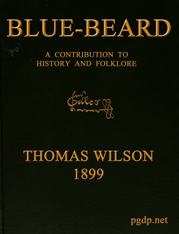 Blue-beard: A Contribution to History and Folk-lore&#10;Being the history of Gilles de Retz of Brittany, France, who was executed at Nantes in 1440 A.D., and who was the original of Blue-beard in the tales of Mother Goose