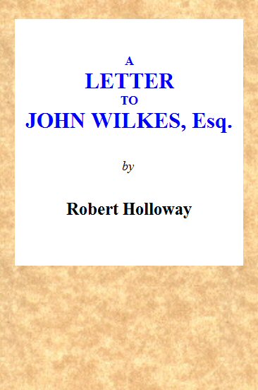 A Letter to John Wilkes, Esq; Sheriff of London and Middlesex&#10;In Which the Extortion and Oppression of Sheriffs Officers, With Many Other Alarming Abuses, Are Exemplified and Detected; and a Remedy Proposed