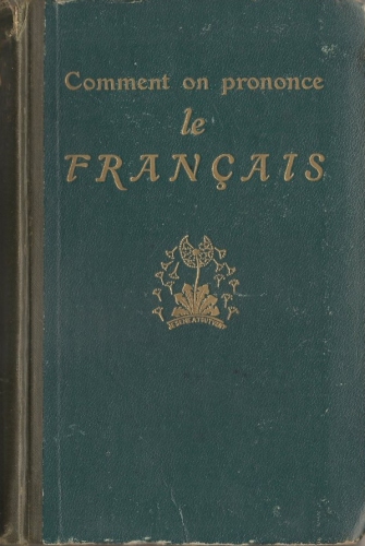 Comment on Prononce le Français&#10;Traité complet de prononciation pratique avec le noms propres et les mots étrangers