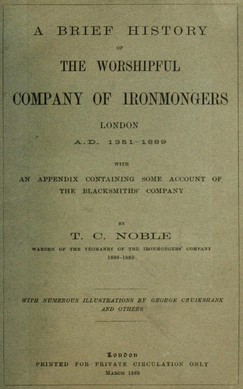 A Brief History of the Worshipful Company of Ironmongers, London A.D. 1351-1889&#10;With an Appendix Containing Some Account of the Blacksmiths' Company