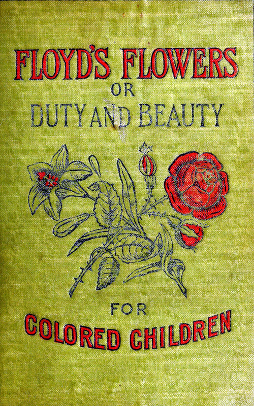 Floyd's Flowers; Or, Duty and Beauty for Colored Children&#10;Being One Hundred Short Stories Gleaned from the Storehouse of Human Knowledge and Experience: Simple, Amusing, Elevating