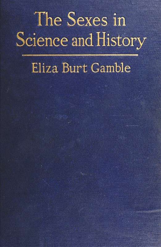 The Sexes in Science and History&#10;An inquiry into the dogma of woman's inferiority to man