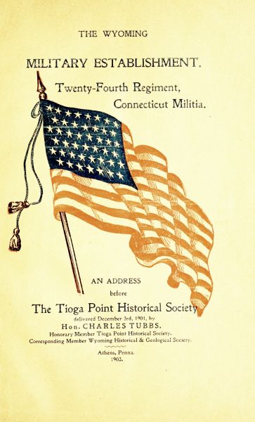 The Wyoming Military Establishment. A History of the Twenty-fourth Regiment of Connecticut Militia&#10;An Address Before the Tioga Point Historical Society, Delivered December 3rd, 1901