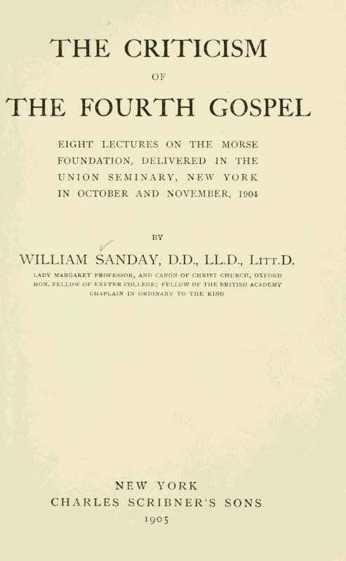 The Criticism of the Fourth Gospel&#10;Eight Lectures on the Morse Foundation, Delivered in the Union Seminary, New York in October and November 1904