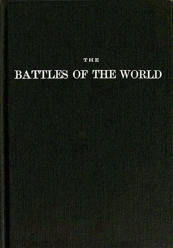 The Battles of the World&#10;or, cyclopedia of battles, sieges, and important military events