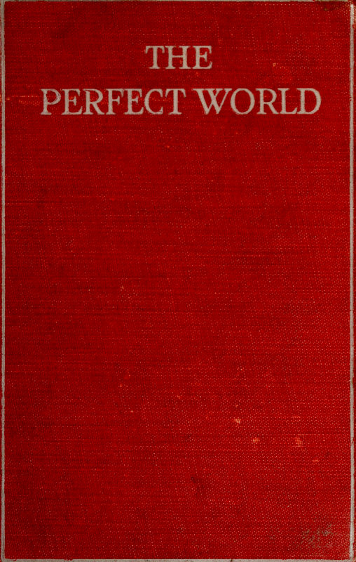 The Perfect World: A romance of strange people and strange places