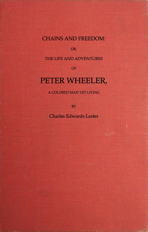 Chains and Freedom: or, The Life and Adventures of Peter Wheeler, a Colored Man Yet Living