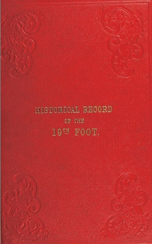 Historical Record of the Nineteenth, or the First Yorkshire North Riding Regiment of Foot&#10;Containing an account of the formation of the regiment in 1688, and of its subsequent services to 1848