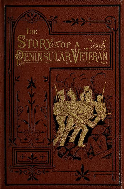 The Story of a Peninsular Veteran&#10;Sergeant in the Forty-Third Light Infantry, during the Peninsular War