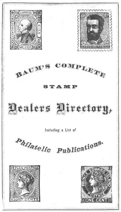 Baum's Complete Stamp Dealers Directory&#10;Containing a Complete List of All Dealers in the United States, Together with the Principal Ones of Europe, and a List of Philatelic Publications