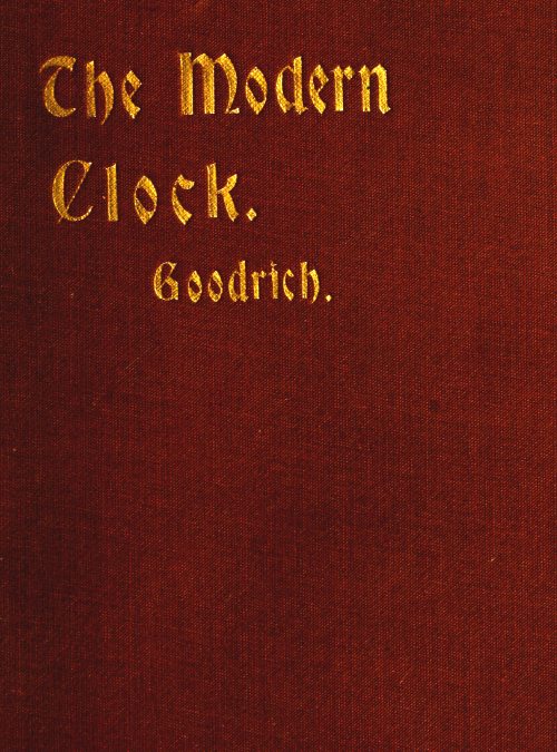 The Modern Clock&#10;A Study of Time Keeping Mechanism; Its Construction, Regulation and Repair