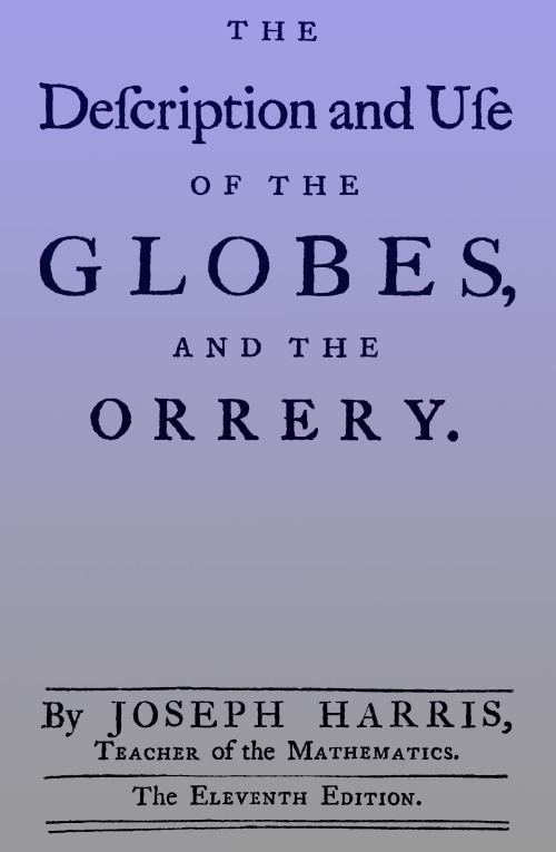 The description and use of the globes and the orrery&#10;To which is prefix'd, by way of introduction, a brief account of the solar system