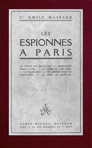 Les espionnes à Paris&#10;la vérité sur Mata-Hari, Marguerite Francillard, la femme du cimetière, les marraines, une grande vedette parisienne, la mort de Marussia
