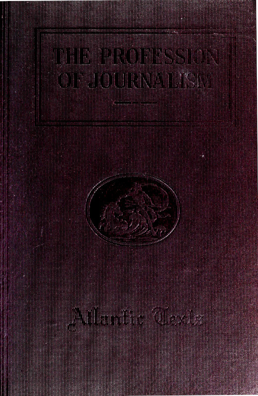The Profession of Journalism&#10;A Collection of Articles on Newspaper Editing and Publishing, Taken From the Atlantic Monthly