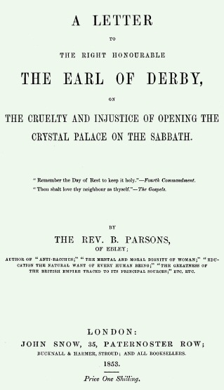 A Letter to the Right Honourable the Earl of Derby&#10;on the cruelty and injustice of opening the Crystal Palace on the Sabbath