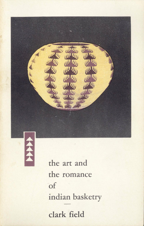 The Art and the Romance of Indian Basketry&#10;Clark Field Collection, Philbrook Art Center, Tulsa, 1964