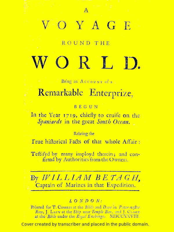 A Voyage Round the World&#10;Being an account of a remarkable enterprize, begun in the year 1719, chiefly to cruise on the Spaniards in the great South ocean. Relating the true historical facts of that whole affair: testifyd by many imployd therein; and confirmd by authorities from the owners.