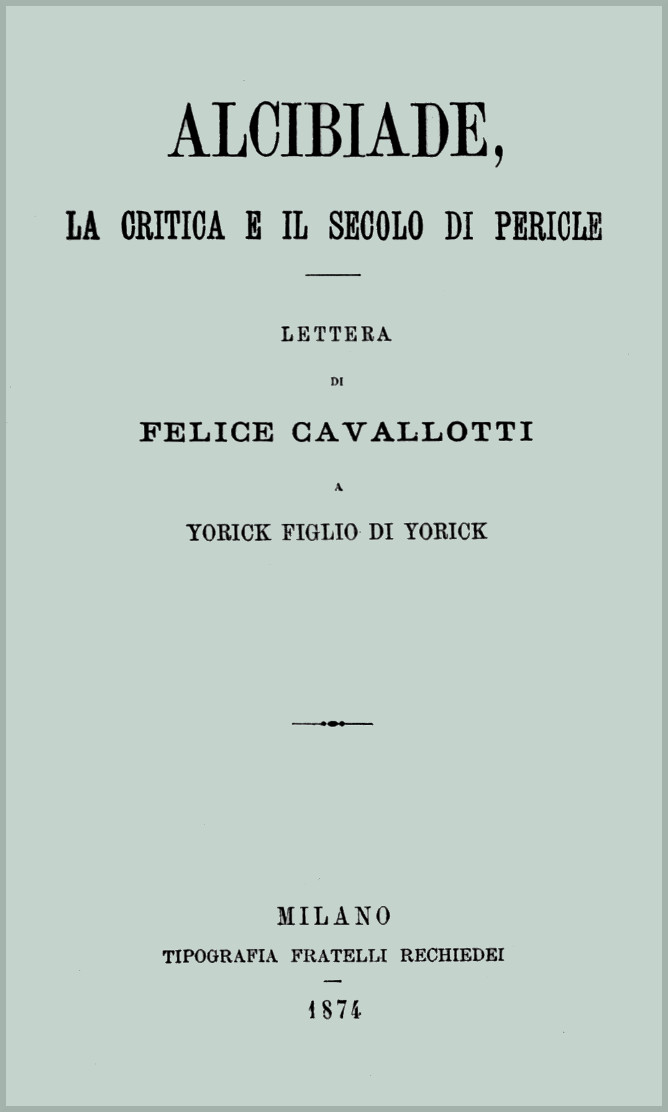 Alcibiade, la critica e il secolo di Pericle&#10;lettera di Felice Cavallotti a Yorick figlio di Yorick