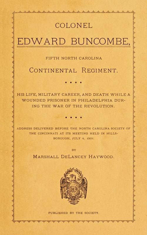 Colonel Edward Buncombe, Fifth North Carolina Continental Regiment&#10;His Life, Military Careeer, and Death While a Wounded Prisoner in Philadelphia During the War of the Revolution