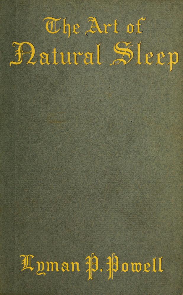 The Art of Natural Sleep&#10;With definite directions for the wholesome cure of sleeplessness: illustrated by cases treated in Northampton and elsewhere