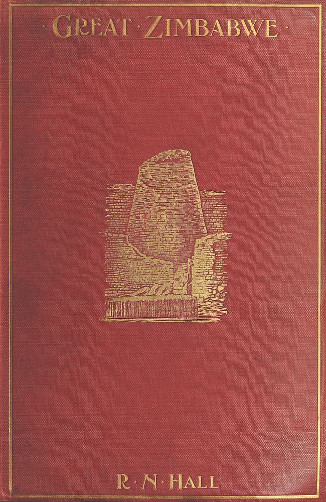 Great Zimbabwe, Mashonaland, Rhodesia&#10;An account of two years' examination work in 1902-4 on behalf of the government of Rhodesia