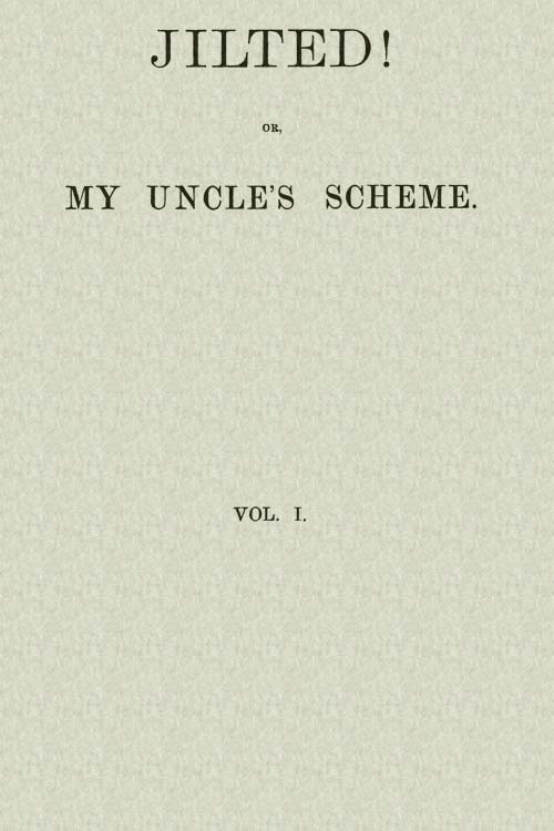 Jilted! Or, My Uncle's Scheme, Volume 1