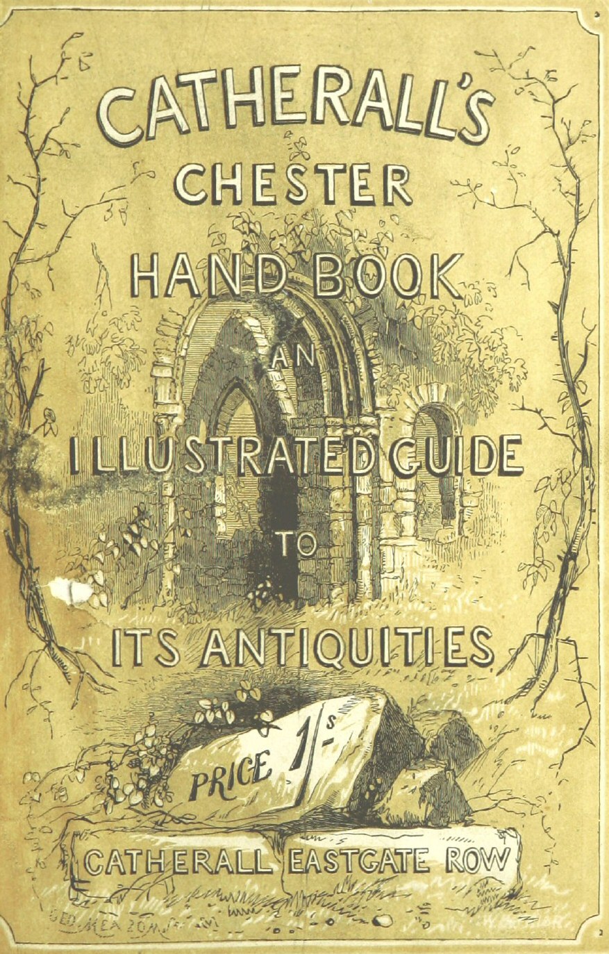 The Stranger's Handbook to Chester and Its Environs&#10;Containing a short sketch of its history and antiquities, a descriptive walk round the walls, and a visit to the cathedral, castle, and Eaton Hall.