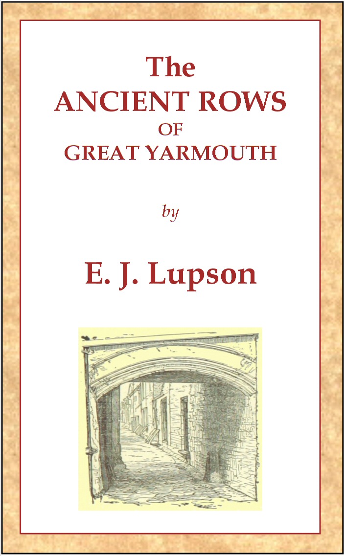 The Ancient Rows of Great Yarmouth&#10;Their names, why so constructed, and what visitors have written about them, also a descriptive sketch of Yarmouth Beach