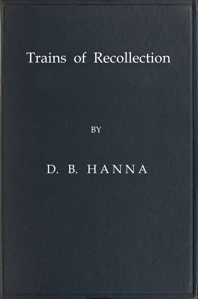 Trains of Recollection&#10;Drawn from Fifty Years of Railway Service in Scotland and Canada, and told to Arthur Hawkes