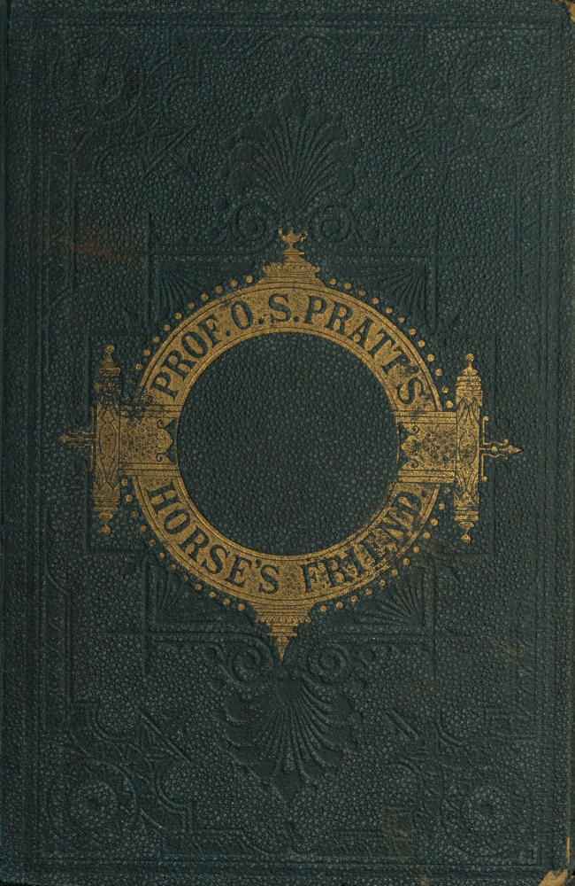 The Horse's Friend&#10;The Only Practical Method of Educating the Horse and Eradicating Vicious Habits; Followed by a Variety of Valuable Recipes, Instructions in Farriery, Horse-shoeing, the Latest Rules of Trotting, and the Record of Fast Horses Up to 1876