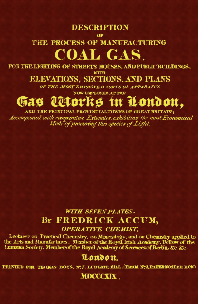 Description of the Process of Manufacturing Coal Gas, for the Lighting of Streets Houses, and Public Buildings&#10;With Elevations, Sections, and Plans of the Most Improved Sorts of Apparatus Now Employed at the Gas Works in London and the Principal Provincial Towns of Great Britain; Accompanied With Comparative Estimates, Exhibiting the Most Economical Mode of Procuring This Species of Light