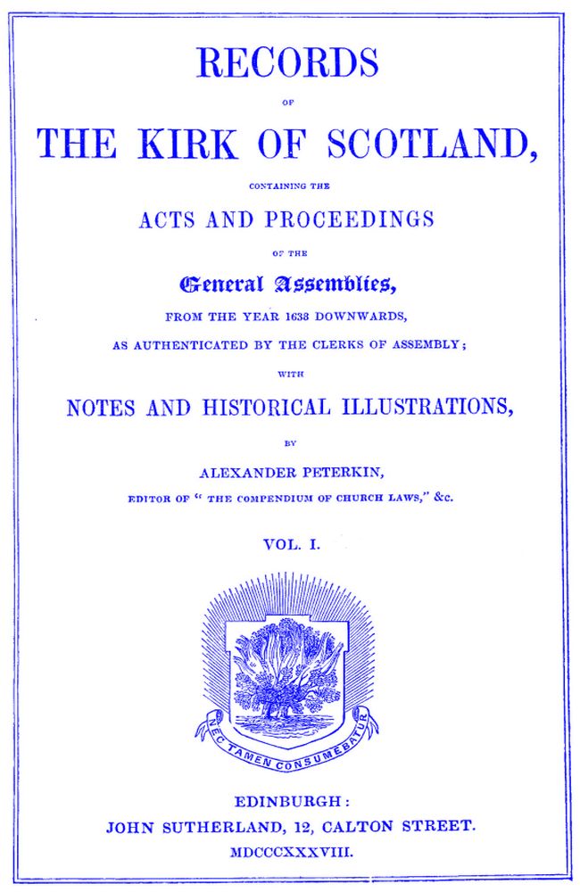 Records of the Kirk of Scotland&#10;containing the Acts and Proceedings of the General Assemblies from 1638 downwards, as authenticated by the clerks of assembly.