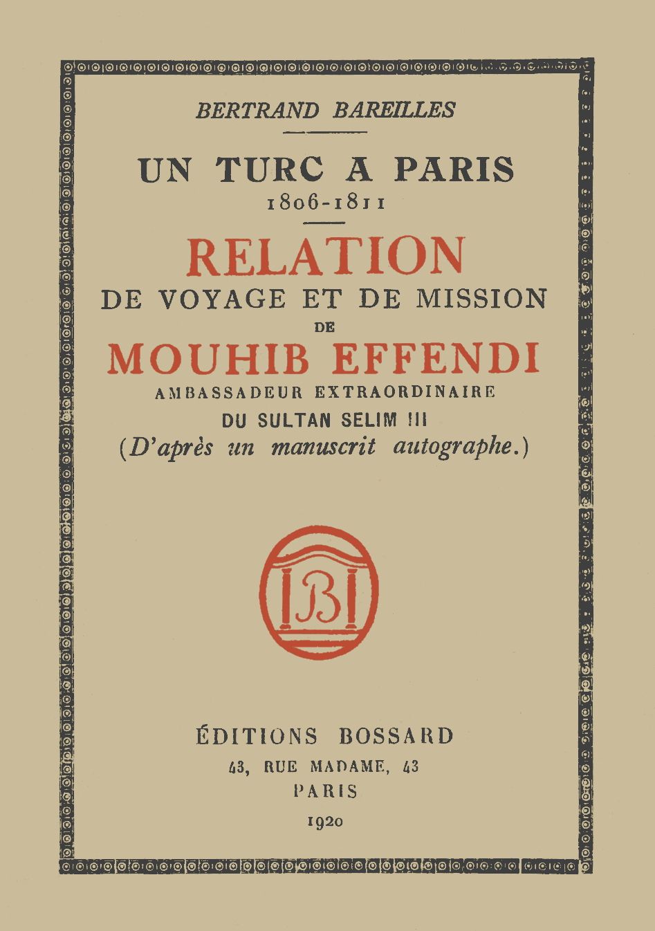 Bir Türk Paris'te, 1806-1811 Seyahat ve Misyon Hikayesi: Sultan Selim III'ün (kendi el yazısıyla bir manuscrit'e dayanarak) özel elçisi Mouhib Effendi'nin Seyahat ve Misyon Hikayesi.