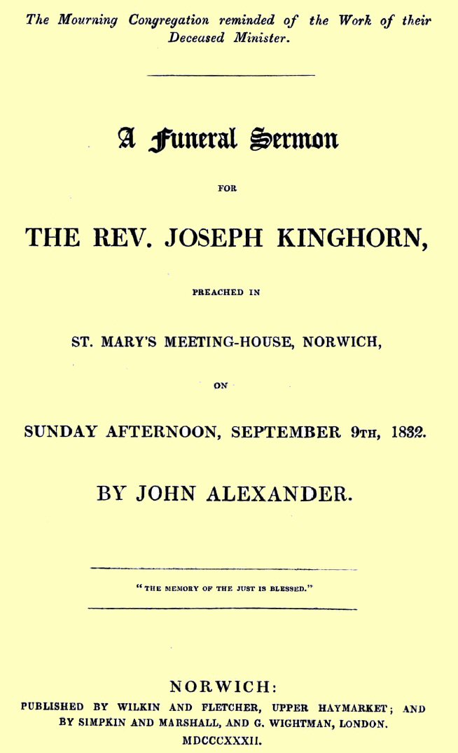 A funeral sermon for the Rev. Joseph Kinghorn&#10;preached in St. Mary's Meeting-house, Norwich, on Sunday afternoon, September 9th, 1832