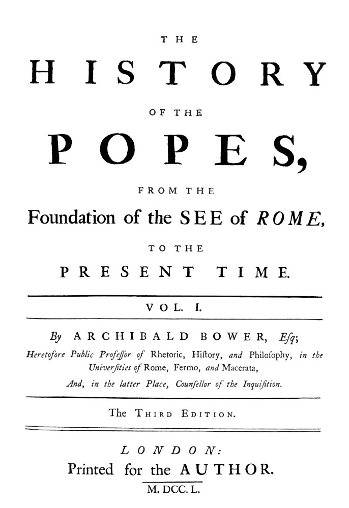 The History of the Popes: From the Foundation of the See of Rome, to the Present Time, 3rd Ed. Vol. 1