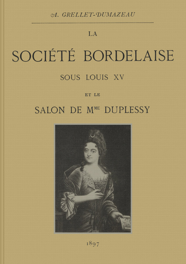 La société bordelaise sous Louis XV et le salon de Mme Duplessy