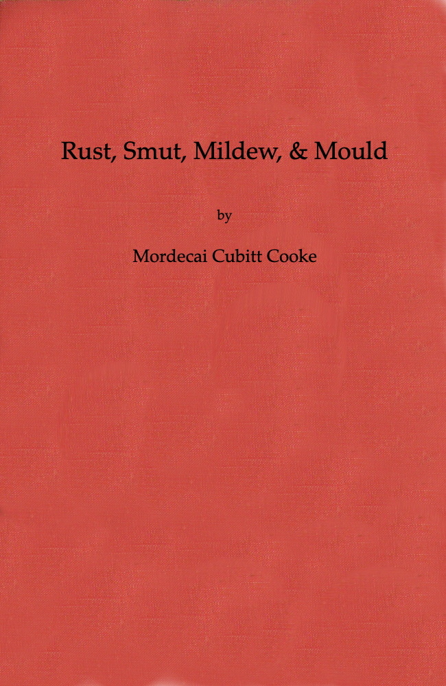 Rust, Smut, Mildew, & Mould: An Introduction to the Study of Microscopic Fungi