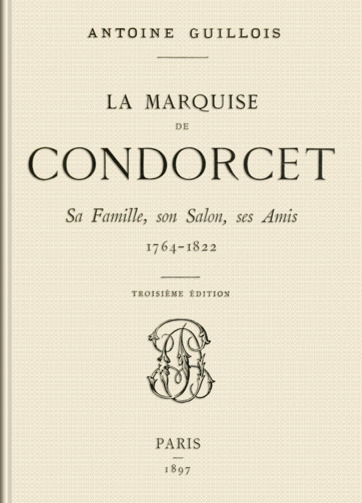 La marquise de Condorcet: Sa Famille, son Salon, ses Amis, 1764-1822