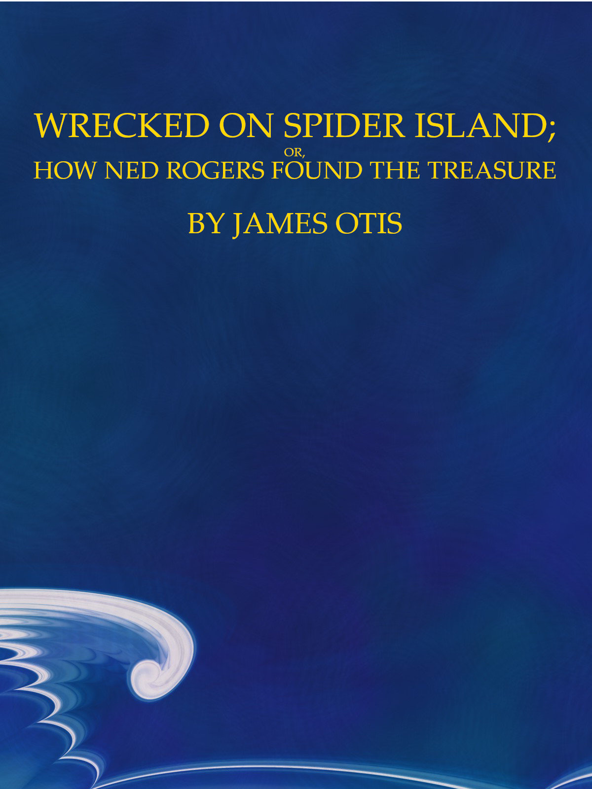 Wrecked on Spider Island; Or, How Ned Rogers Found the Treasure - Örümcek Adasında Mahsur Kalmak; Ya da, Ned Rogers'ın Hazinesini Bulması