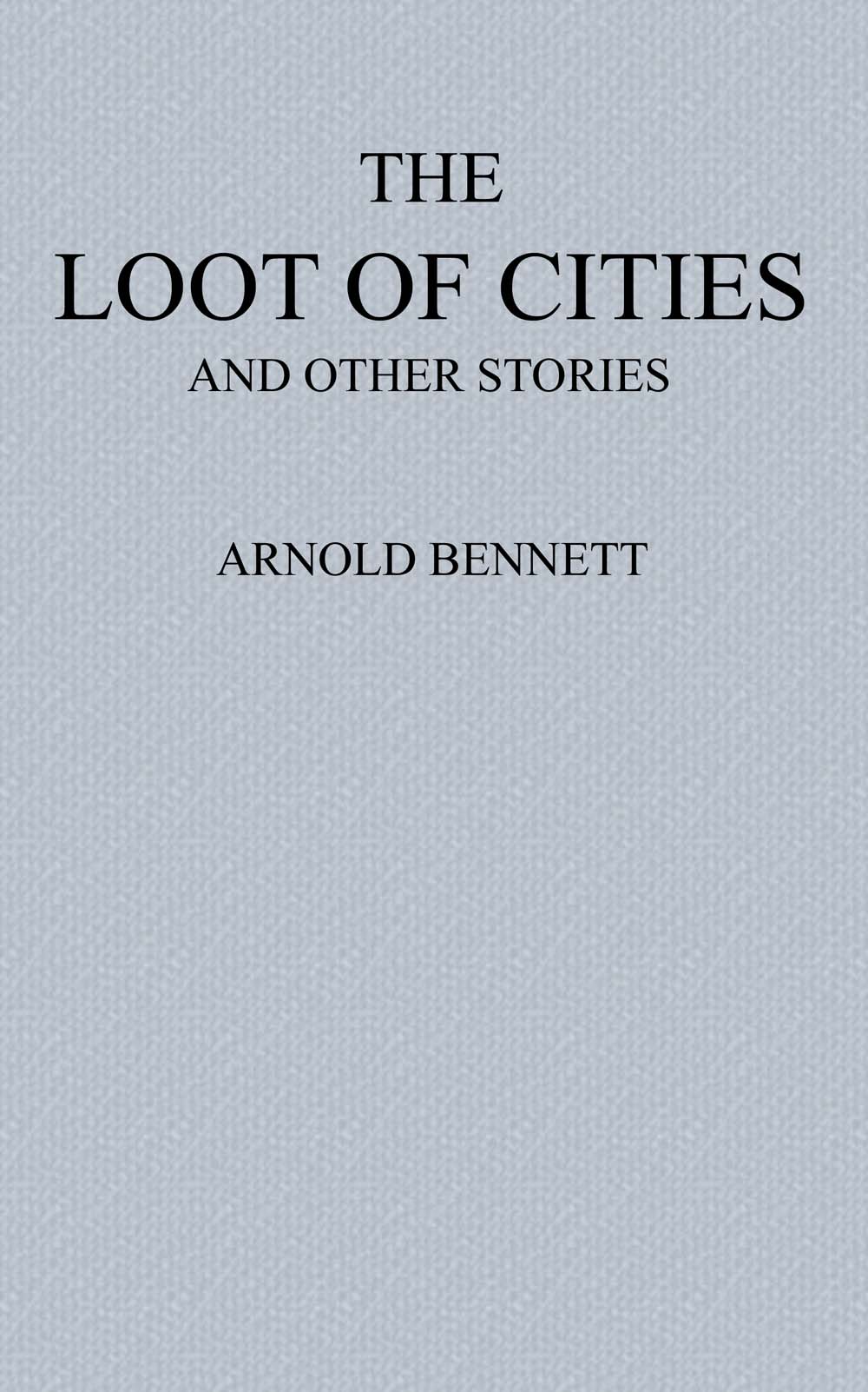 The Loot of Cities&#10;Being the Adventures of a Millionaire in Search of Joy (a Fantasia); and Other Stories
