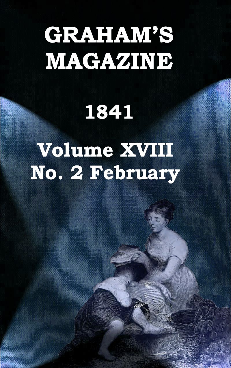 Graham's Magazine, Vol. XVIII, No. 2, February 1841