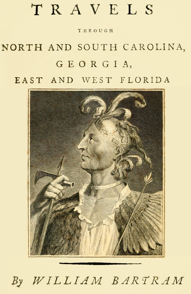 Travels Through North and South Carolina, Georgia, East and West Florida, the Cherokee Country, the Extensive Territories of the Muscogulges, or Creek Confederacy, and the Country of the Chactaws.&#10;Containing an Account of the Soil and Natural Productions of Those Regions, Together With Observations on the Manners of the Indians.