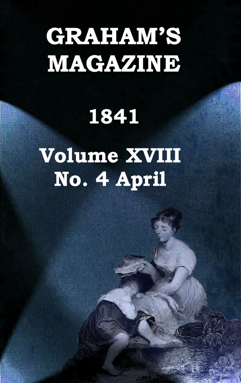 Graham's Magazine, Vol. XVIII, No. 4, April 1841