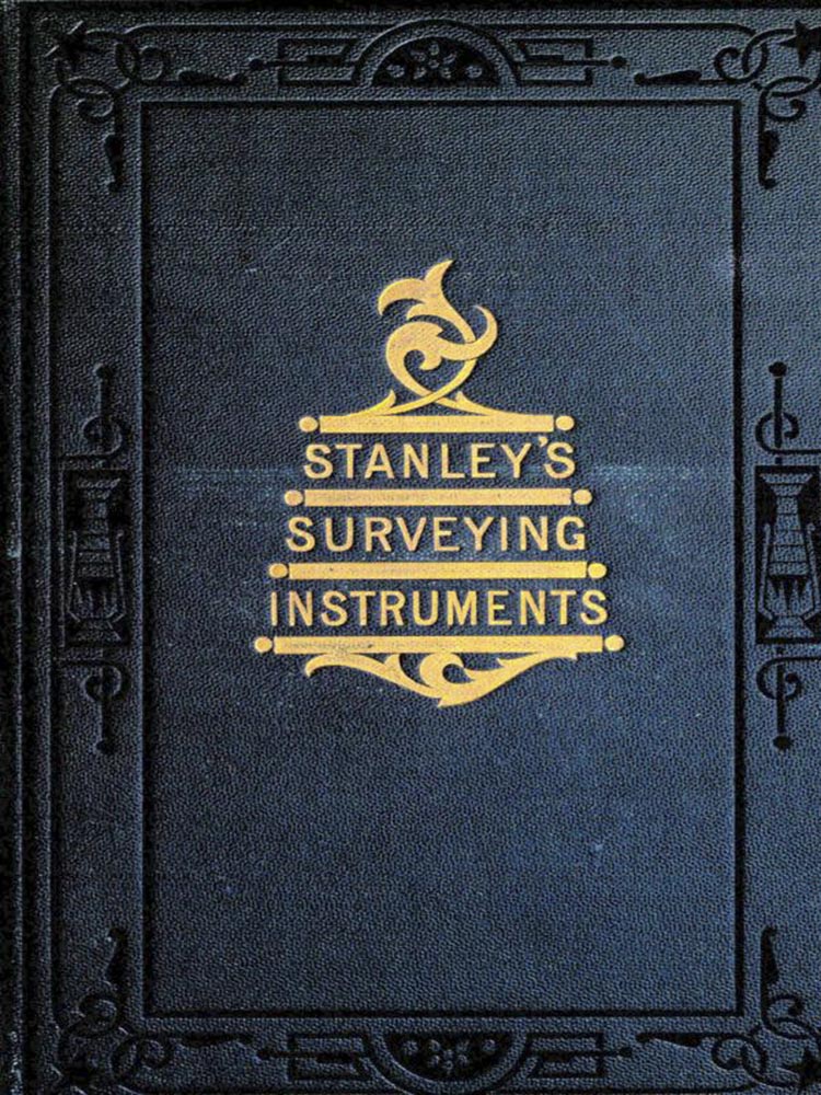 Surveying and Levelling Instruments, Theoretically and Practically Described.&#10;For construction, qualities, selection, preservation, adjustments, and uses; with other apparatus and appliances used by civil engineers and surveyors in the field.