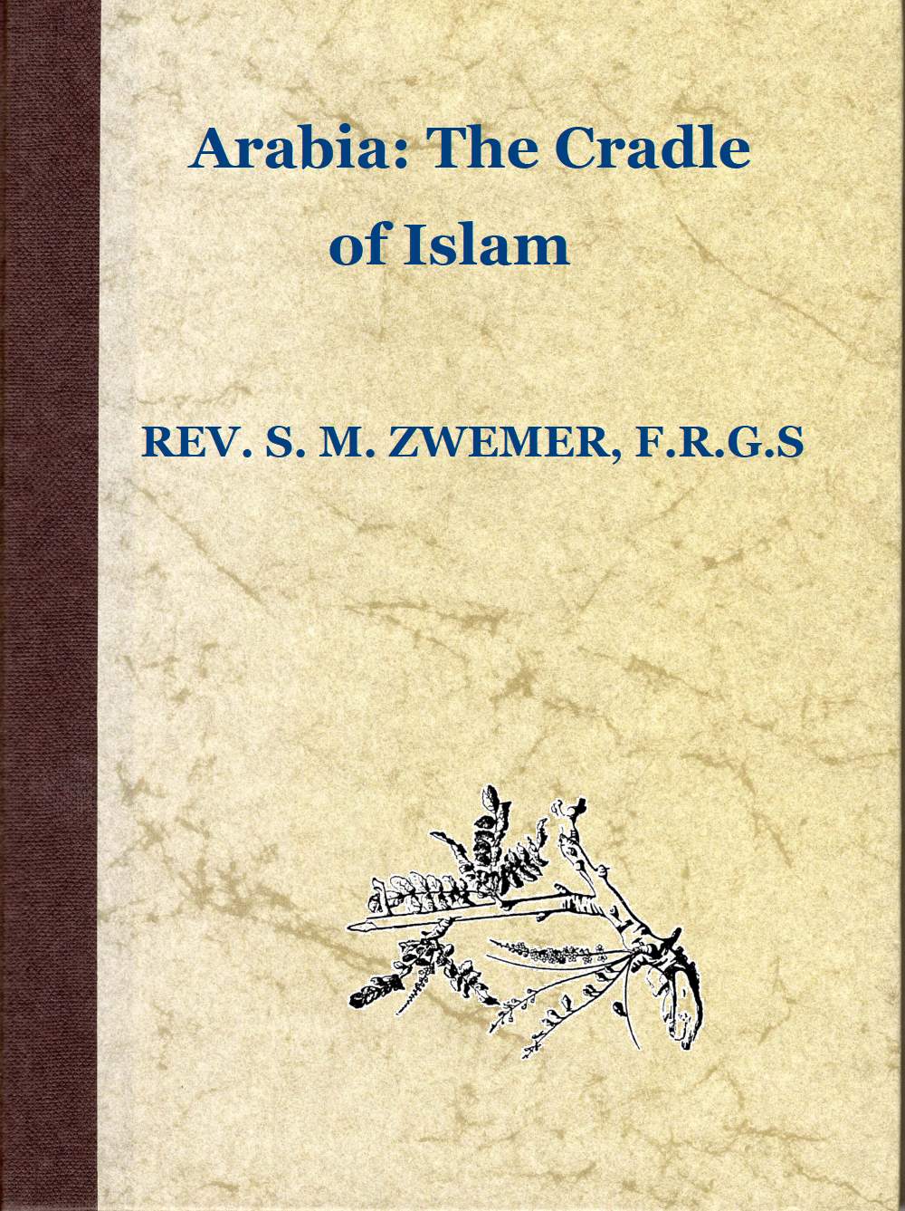 Arabia: The Cradle of Islam&#10;Studies in the Geography, People and Politics of the Peninsula, with an Account of Islam and Mission-Work.