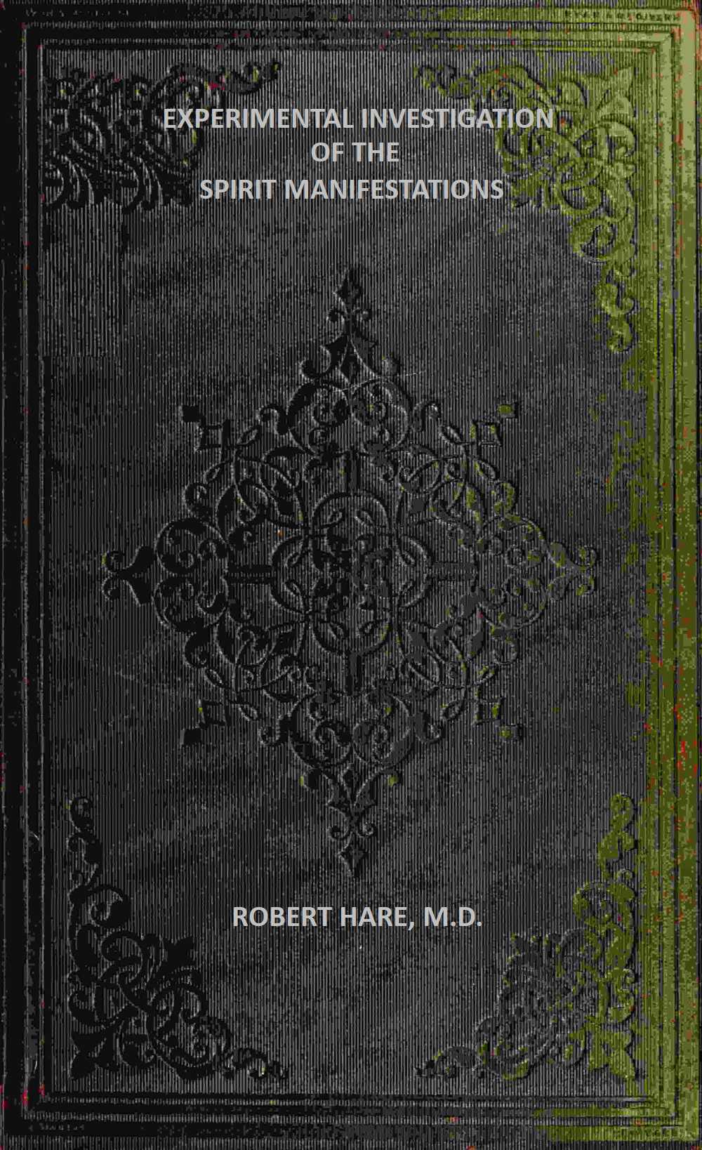 Experimental Investigation of the Spirit Manifestations&#10;Demonstrating the existence of spirits and their communion with mortals. Doctrine of the spirit world respecting heaven, hell, morality, and God. Also, the influence of Scripture on the morals of Christians.