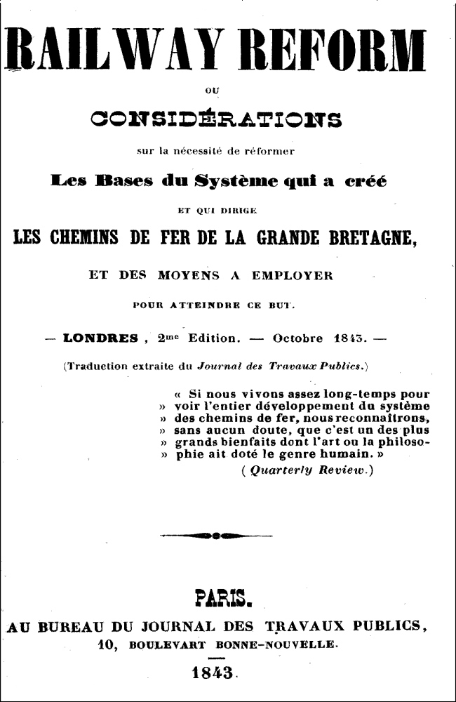 Railway Reform&#10;ou considérations sur la nécessité de réformer les bases du système qui a créé et qui dirige les chemins de fer de la Grande Bretagne, et des moyens à employer pour atteindre ce but.