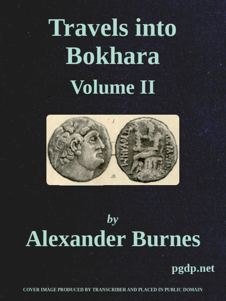 Travels Into Bokhara (Volume 2 of 3)&#10;Being the Account of A Journey from India to Cabool, Tartary, and Persia; Also, Narrative of a Voyage on the Indus, From the Sea to Lahore, With Presents From the King of Great Britain; Performed Under the Orders of the Supreme Government of India, in the Years 1831, 1832, and 1833