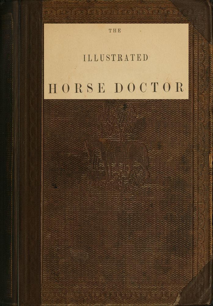 The Illustrated Horse Doctor&#10;Being an accurate and detailed account of the various diseases to which the equine race are subjected