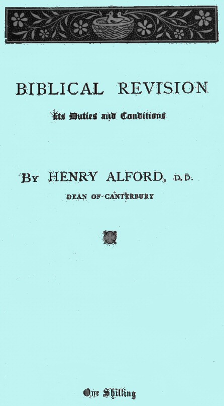 Biblical Revision, its duties and conditions&#10;A sermon preached in St. Paul's Cathedral at the special evening service, on Sunday, March 13, 1870